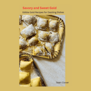 Savory and Sweet Gold: Edible Gold Recipes for Dazzling Dishes