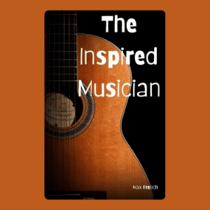 The Inspired Musician: Finding and Sustaining Creative Sparks