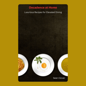 Decadence at Home: Luxurious Recipes for Elevated Dining