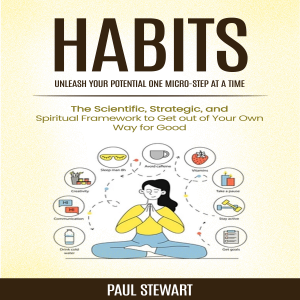 Habits: Unleash Your Potential One Micro-step at a Time (The Scientific, Strategic, and Spiritual Framework to Get out of Your Own Way for Good)