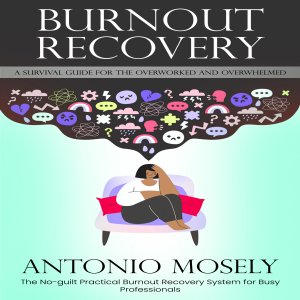 Burnout Recovery: A Survival Guide for the Overworked and Overwhelmed (The No-guilt Practical Burnout Recovery System for Busy Professionals)