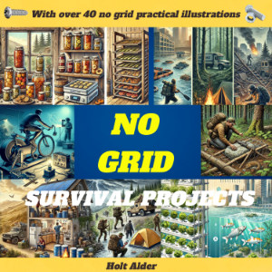 No Grid Survival Projects: Essential Skills and DIY Guides for Self-Sufficient Living – Secure Water, Food, Shelter, and Energy for Any Crisis