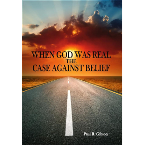 When God Was Real-The Case Against Belief