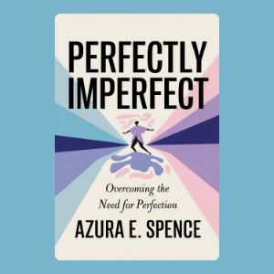 Perfectly Imperfect: Overcoming the Need for Perfection