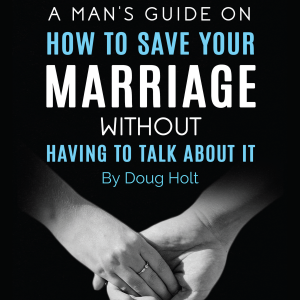 A Man's Guide on How to Save Your Marriage Without Having to Talk About It