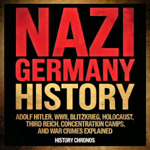 Nazi Germany History: Adolf Hitler, WWII, Blitzkrieg, Holocaust, Third Reich, Concentration Camps, and War Crimes Explained
