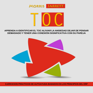 TOC: Aprenda a Identificar El Toc Aliviar La Ansiedad Dejar De Pensar Demasiado Y Tener Una Conexión Significativa Con Su Pareja(Ejercicios Prácticos De Autoayuda Basados en Los Principios Del Erp)