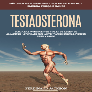 Testosterona: Guía Para Principiantes Y Plan De Acción 30 Alimentos Naturales Que Aumentan Su Energía Pierden Peso Y Libido (Métodos Naturais Para Potencializar Sua Energia força E Saúde)