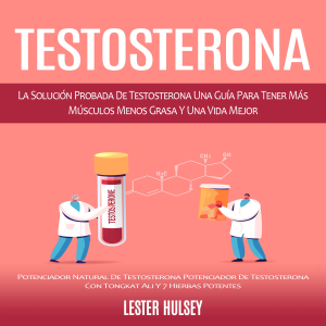 Testosterona: La Solución Probada De Testosterona Una Guía Para Tener Más Músculos Menos Grasa Y Una Vida Mejor (Potenciador Natural De Testosterona Potenciador De Testosterona Con Tongkat Ali Y 7 Hierbas Potentes)