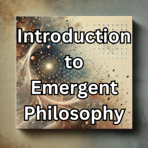 Introduction to Emergent Philosophy