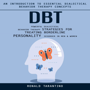 Dbt: An Introduction to Essential Dialectical Behavior Therapy Concepts (Powerful Dialectical Behavior Therapy Strategies for Treating Borderline Personality Disorder in Men & Women)