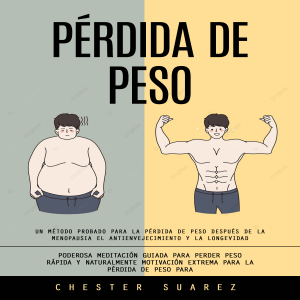 Pérdida De Peso: Un Método Probado Para La Pérdida De Peso Después De La Menopausia El Antienvejecimiento Y La Longevidad (Poderosa Meditación Guiada Para Perder Peso Rápida Y Naturalmente Motivación Extrema Para La Pérdida De Peso Para)