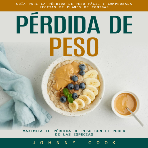 Pérdida De Peso: Guía Para La Pérdida De Peso Fácil Y Comprobada Recetas De Planes De Comidas (Maximiza Tu Pérdida De Peso Con El Poder De Las Especias)