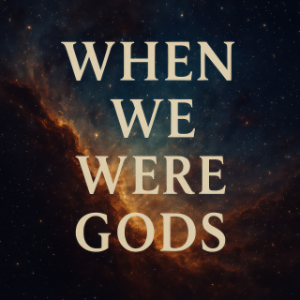 When We Were Gods