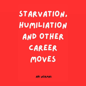 Starvation, Humiliation and Other Career Moves