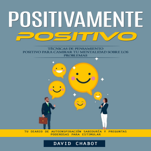 Pensamiento positivo: Técnicas De Pensamiento Positivo Para Cambiar Tu Mentalidad Sobre Los Problemas (Tu Diario De Autoinspiración Sabiduría Y Preguntas Poderosas Para Estimular)