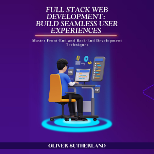 Full Stack Web Development: Build Seamless User Experiences