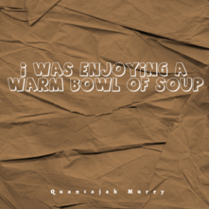 I Was Enjoying a Warm Bowl of Soup
