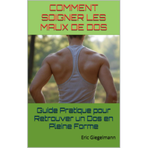 Comment Soigner les Maux de Dos  Guide Pratique pour Retrouver un Dos en Pleine Forme