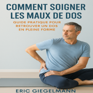 Comment Soigner les Maux de Dos  Guide Pratique pour Retrouver un Dos en Pleine Forme