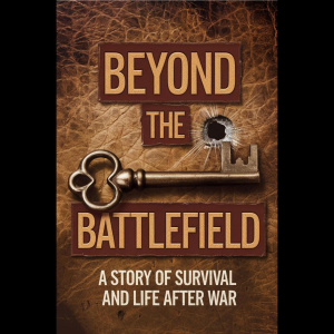 Beyond the Battlefield: A Story of Survival and Life After War
