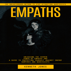 Empaths: The Breakthrough Method to Stop Attracting Narcissists (Unlocking the Hidden Power of Empaths and a Guide to Protecting Yourself Against Energy Vampires and Narcissists)