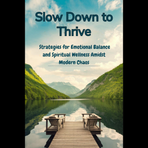 Slow Down to Thrive: Strategies for Emotional Balance and Spiritual Wellness Amidst Modern Chaos