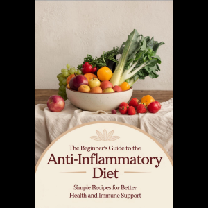 The Beginner's Guide to the Anti-Inflammatory Diet: Simple Recipes for Better Health and Immune Support