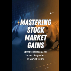 Mastering Stock Market Gains: Effective Strategies for Success Regardless of Market Trends