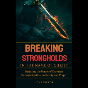 Breaking Strongholds in the Name of Christ