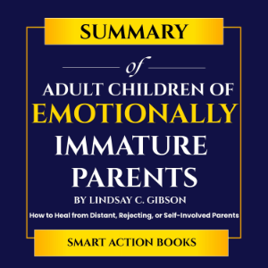 Summary of Adult Children of Emotionally Immature Parents by Lindsay C.Gibson