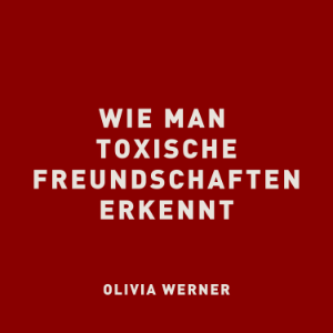 Wie man toxische Freundschaften erkennt