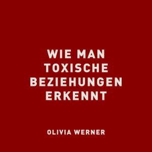 Wie man toxische Beziehungen erkennt