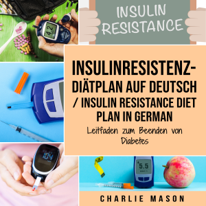 Insulinresistenz-Diätplan Auf Deutsch/ Insulin resistance diet plan In German:   Leitfaden zum Beenden von Diabetes