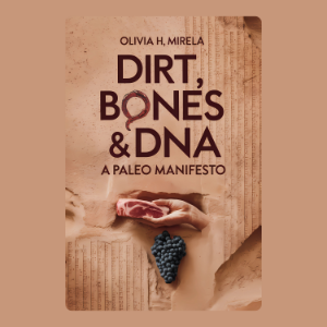 Dirt, Bones & DNA: A Paleo Manifesto