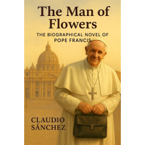 The Man of Flowers: The biographical novel of Pope Francis