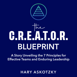 The C.R.E.A.T.O.R. Blueprint: A Story Unveiling the 7 Principles for Effective Teams and Enduring Leadership