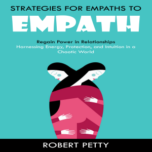 Empath: Strategies for Empaths to Regain Power in Relationships (Harnessing Energy, Protection, and Intuition in a Chaotic World)