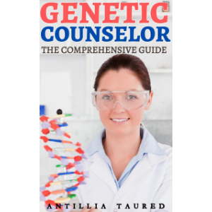 Genetic Counselor - The Comprehensive Guide