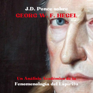 J.D. Ponce sobre Georg W. F. Hegel: Un Análisis Académico de la Fenomenología del Espíritu