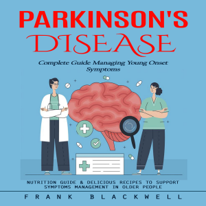 Parkinson's Disease: Complete Guide Managing Young Onset Symptoms (Nutrition Guide & Delicious Recipes to Support Symptoms Management in Older People)