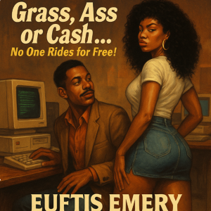 Grass, Ass or Cash...No One Rides for Free!