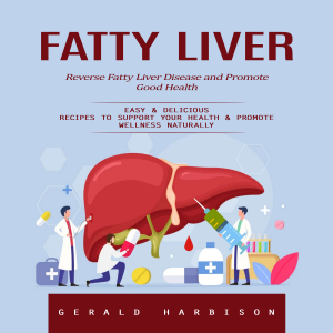 Fatty Liver: Reverse Fatty Liver Disease and Promote Good Health (Easy & Delicious Recipes to Support Your Health & Promote Wellness Naturally)