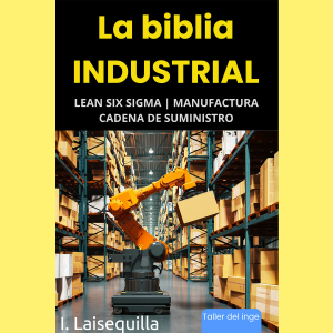 La biblia Industrial - Lean Six Sigma, Manufactura y Cadena de Suministro