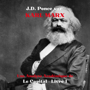 J.D. Ponce sur Karl Marx : Une Analyse Académique de Le Capital - Livre 1