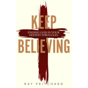 Keep Believing: Finding God in Your Deepest Struggles