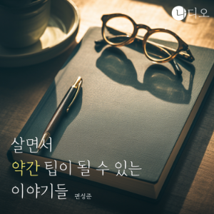 살면서 약간은 팁이 될 수 있는 이야기들