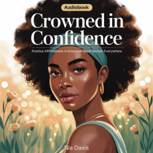 Crowned in Confidence: Positive Affirmations to Empower Black Women Everywhere