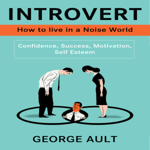 Introvert: How to live in a Noise World (Confidence, Success, Motivation, Self Esteem)