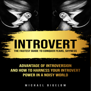 Introvert: The Fastest Guide to Conquer Fears, Shyness (Advantage of Introversion And How to Harness Your Introvert Power In A Noisy World)